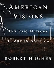 American Visions: The Epic History Of Art In America