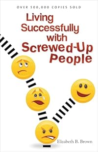 Living Successfully With Screwed-Up People