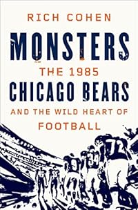 Monsters: The 1985 Chicago Bears And The Wild Heart Of Football