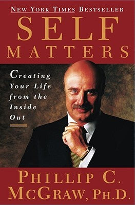 Self Matters: Creating Your Life From The Inside Out