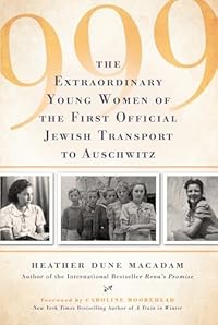 999:  The Extraordinary Young Women Of The First Official Transport to Auschwitz