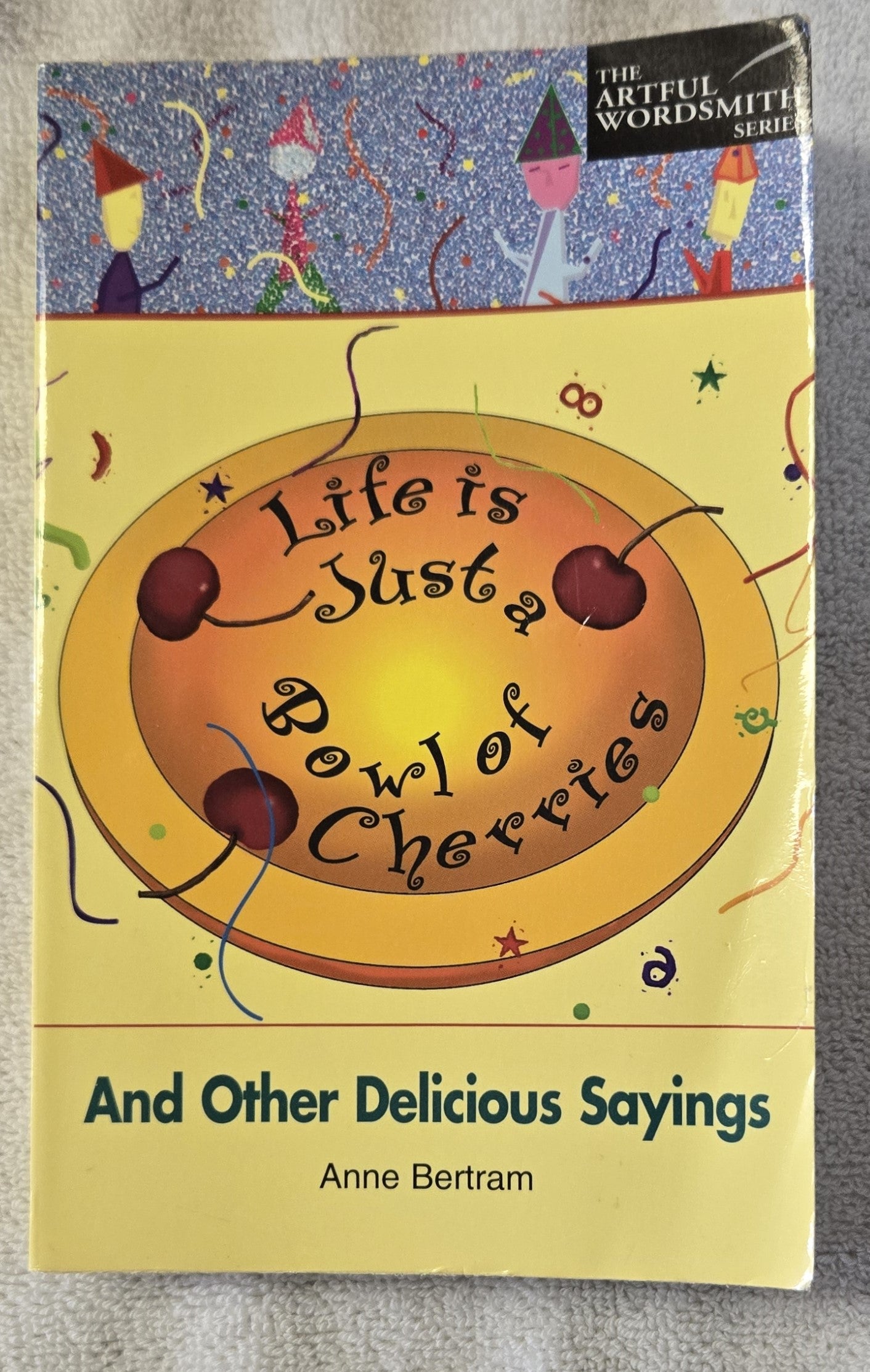 Life Is Just A Bowl Of Cherries And Other Delicious Sayings