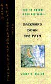 Tao Te Ching:  A New Approach---Backward Down The Path