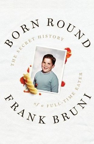 Born Round:  The Secret History Of A Full-Time Eater