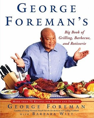 George Forman's Big Book Of Grilling, Barbecue, And Rotisserie