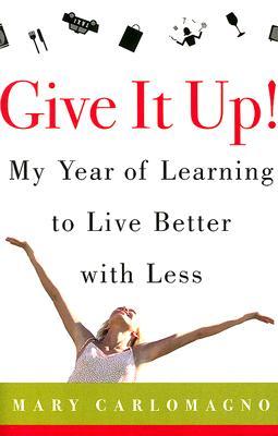 Give It Up!  My Year Of Learning To Live Better