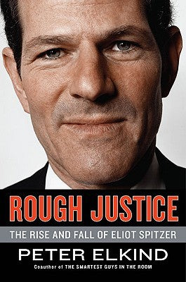 Rough Justice:  The Rise And Fall Of Eliot Spitzer