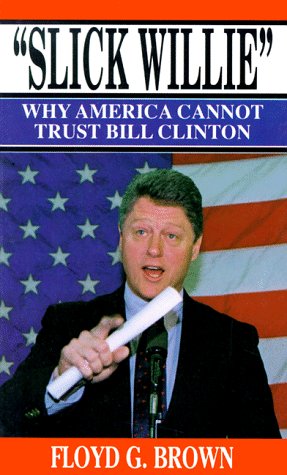 Slick Willie:  Why America Cannot Trust Bill Clinton